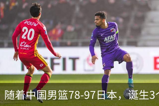 随着中国男篮78-97日本，诞生3个意外2个事实，郭士强王俊杰上榜
